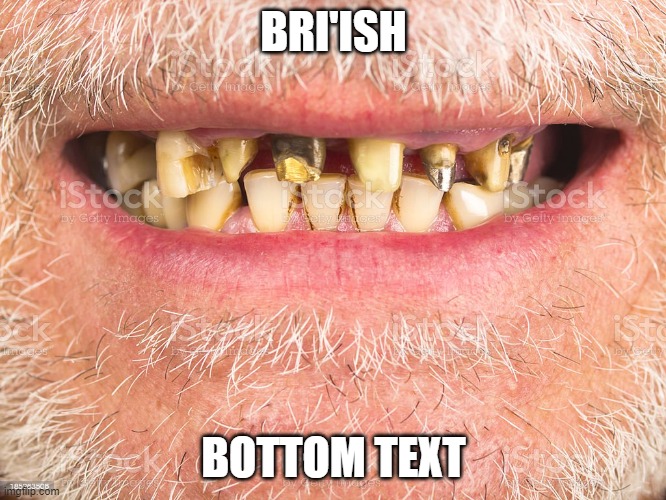 bri'ish | BRI'ISH; BOTTOM TEXT | image tagged in offensive | made w/ Imgflip meme maker