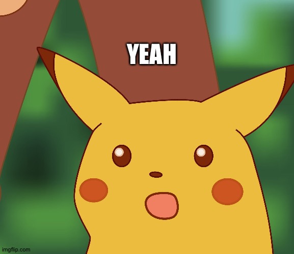 Surprised Pikachu finds out that he's finally feeling right as rain | YEAH | image tagged in surprised pikachu hd,happy | made w/ Imgflip meme maker