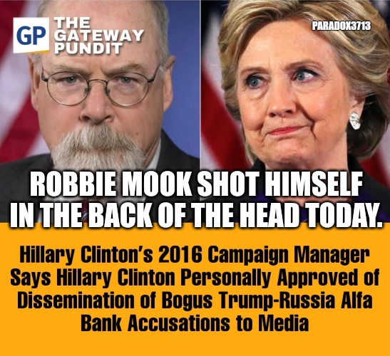 Robbie hung himself first, and then shot himself. |  PARADOX3713; ROBBIE MOOK SHOT HIMSELF IN THE BACK OF THE HEAD TODAY. | image tagged in memes,politics,president trump,hillary clinton,assassination,murder | made w/ Imgflip meme maker