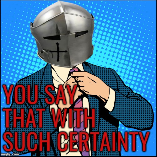 YOU SAY THAT WITH SUCH CERTAINTY | made w/ Imgflip meme maker