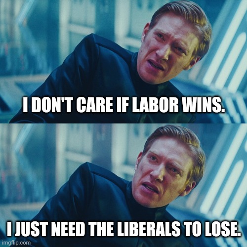 Australian Federal Election 2022 | I DON'T CARE IF LABOR WINS. I JUST NEED THE LIBERALS TO LOSE. | image tagged in i don't care if you win i just need x to lose,politics,political meme,australia | made w/ Imgflip meme maker