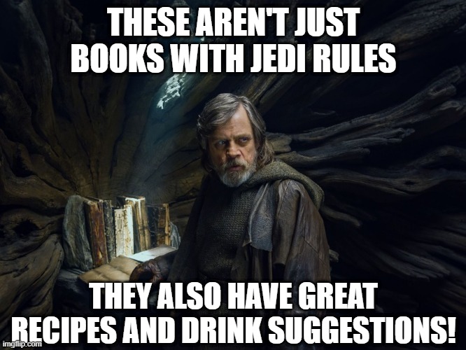 Luke Lecture | THESE AREN'T JUST BOOKS WITH JEDI RULES; THEY ALSO HAVE GREAT RECIPES AND DRINK SUGGESTIONS! | image tagged in star wars | made w/ Imgflip meme maker