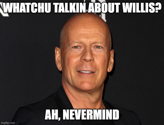 willis | WHATCHU TALKIN ABOUT WILLIS? AH, NEVERMIND | image tagged in willis | made w/ Imgflip meme maker