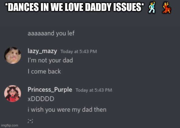 *DANCES IN WE LOVE DADDY ISSUES* 🕺 💃 | made w/ Imgflip meme maker