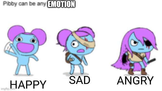 Pibby Can Be any ethnicity | EMOTION; SAD; ANGRY; HAPPY | image tagged in pibby can be any ethnicity | made w/ Imgflip meme maker