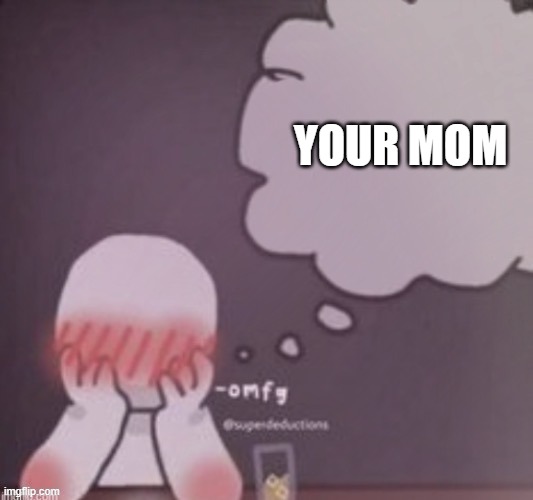 not funny | YOUR MOM | made w/ Imgflip meme maker