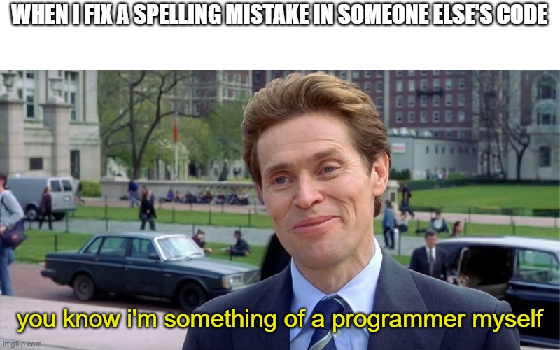 You know, I'm something of a scientist myself | WHEN I FIX A SPELLING MISTAKE IN SOMEONE ELSE'S CODE; you know i'm something of a programmer myself | image tagged in you know i'm something of a scientist myself | made w/ Imgflip meme maker