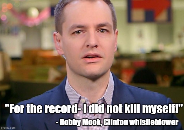 Always good to plan ahead . . . | "For the record- I did not kill myself!"; - Robby Mook, Clinton whistleblower | image tagged in clintoncide,hillary clinton,trump russia collusion,liars,corrupt | made w/ Imgflip meme maker