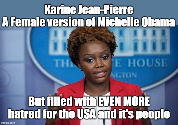 If, that is even possible | Karine Jean-Pierre
A Female version of Michelle Obama; But filled with EVEN MORE hatred for the USA and it's people | image tagged in memes,press secretary,liar,fool,hate | made w/ Imgflip meme maker