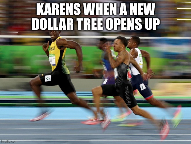 Usain Bolt running |  KARENS WHEN A NEW DOLLAR TREE OPENS UP | image tagged in usain bolt running | made w/ Imgflip meme maker