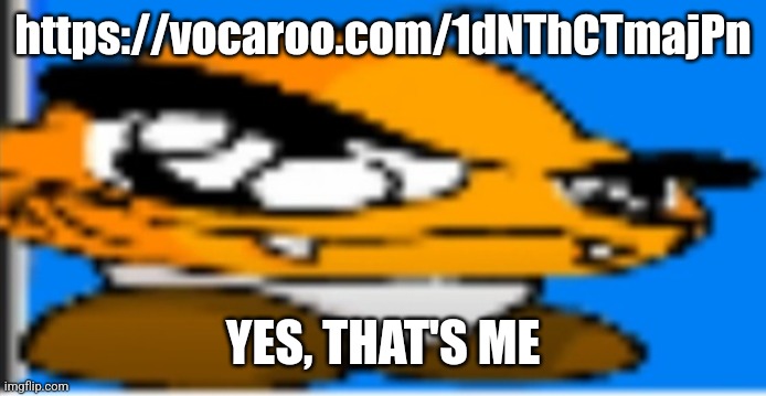 Goompa | https://vocaroo.com/1dNThCTmajPn; YES, THAT'S ME | image tagged in goompa | made w/ Imgflip meme maker