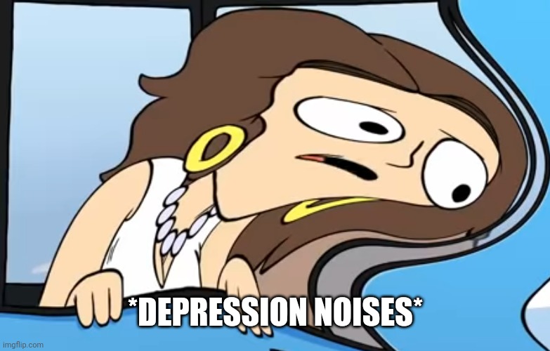 *DEPRESSION NOISES* | made w/ Imgflip meme maker
