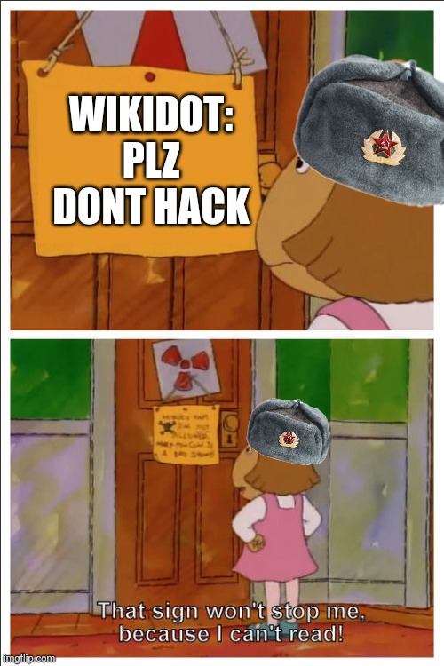 This sign won't stop me, because i cant read | WIKIDOT: PLZ DONT HACK | image tagged in this sign won't stop me because i cant read | made w/ Imgflip meme maker