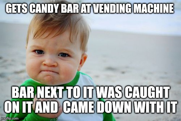Success Kid Original Meme |  GETS CANDY BAR AT VENDING MACHINE; BAR NEXT TO IT WAS CAUGHT ON IT AND  CAME DOWN WITH IT | image tagged in memes,success kid original | made w/ Imgflip meme maker
