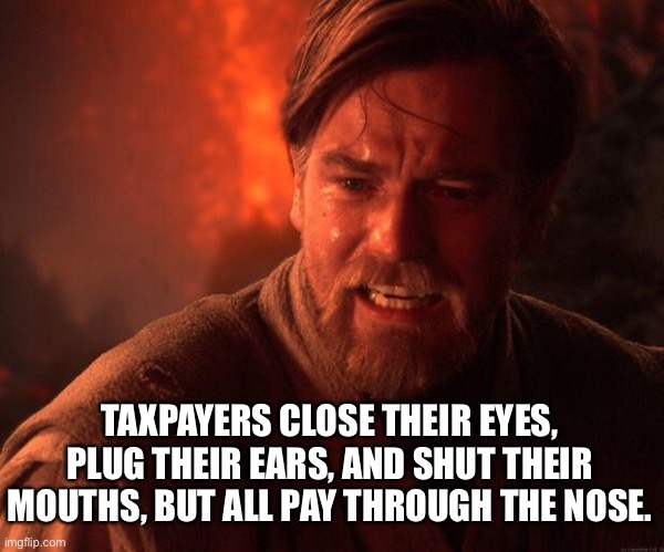 Taxes |  TAXPAYERS CLOSE THEIR EYES, PLUG THEIR EARS, AND SHUT THEIR MOUTHS, BUT ALL PAY THROUGH THE NOSE. | image tagged in tax,irs,taxpayer,pay,press f to pay respects | made w/ Imgflip meme maker