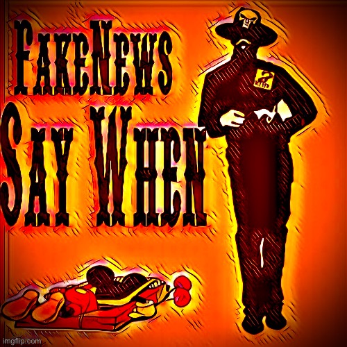 Say When Fake News https://youtu.be/R8OWNspU_yE | image tagged in fake news,doc holliday,qanon,cicada,hourglass | made w/ Imgflip meme maker