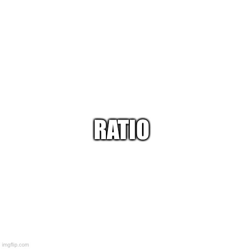 Ratio |  RATIO | image tagged in memes,blank starter pack | made w/ Imgflip meme maker
