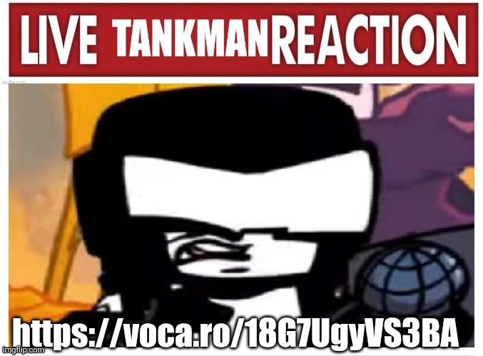https://voca.ro/18G7UgyVS3BA | image tagged in live tankman reaction | made w/ Imgflip meme maker