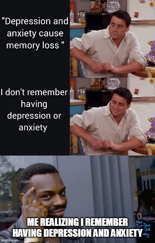 ME REALIZING I REMEMBER HAVING DEPRESSION AND ANXIETY | image tagged in memes,roll safe think about it,memes | made w/ Imgflip meme maker