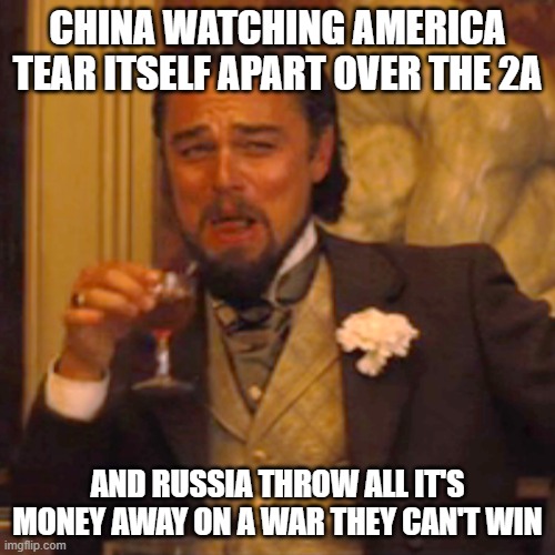 Laughing Leo | CHINA WATCHING AMERICA TEAR ITSELF APART OVER THE 2A; AND RUSSIA THROW ALL IT'S MONEY AWAY ON A WAR THEY CAN'T WIN | image tagged in memes,laughing leo | made w/ Imgflip meme maker