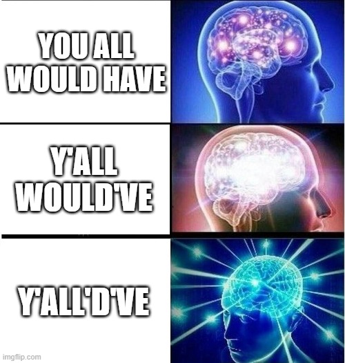 Y'all'd've known this if you were a southerner | YOU ALL WOULD HAVE; Y'ALL WOULD'VE; Y'ALL'D'VE | image tagged in expanding brain 3 panels,y'all'd've | made w/ Imgflip meme maker