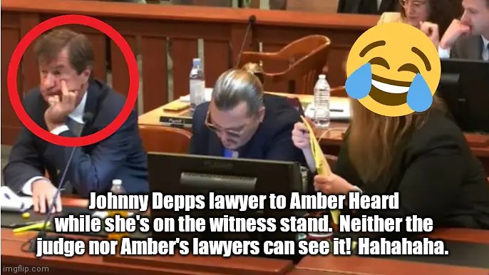 Johnny Depp  & Amber Heard trial. | Johnny Depps lawyer to Amber Heard while she's on the witness stand.  Neither the judge nor Amber's lawyers can see it!  Hahahaha. | image tagged in funny | made w/ Imgflip meme maker