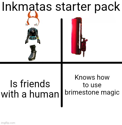 Blank Starter Pack Meme | Inkmatas starter pack; Knows how to use brimestone magic; Is friends with a human | image tagged in memes,blank starter pack | made w/ Imgflip meme maker