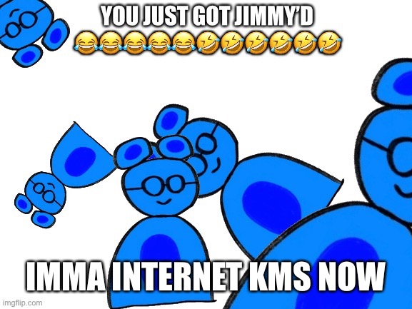 bye chat | IMMA INTERNET KMS NOW | image tagged in you just got jimmyd | made w/ Imgflip meme maker