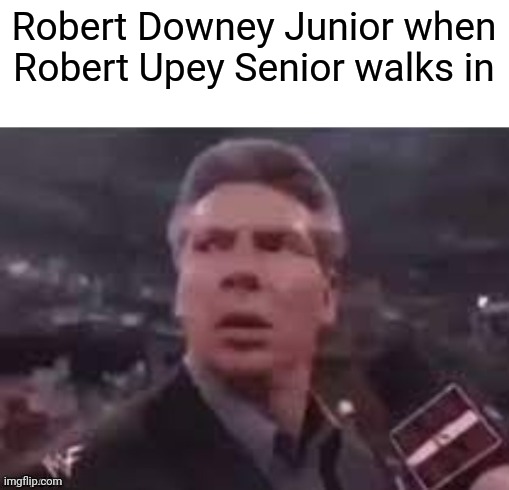 Oh sh- | Robert Downey Junior when Robert Upey Senior walks in | image tagged in x when x walks in,robert downey jr | made w/ Imgflip meme maker