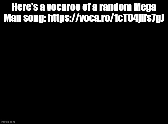 Truly a classic among osu! players | Here's a vocaroo of a random Mega Man song: https://voca.ro/1cTO4jifs7gJ | image tagged in blank black,mega man | made w/ Imgflip meme maker