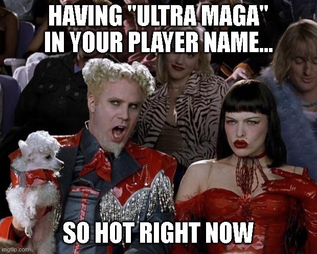 Mugatu So Hot Right Now | HAVING "ULTRA MAGA" IN YOUR PLAYER NAME... SO HOT RIGHT NOW | image tagged in memes,mugatu so hot right now | made w/ Imgflip meme maker