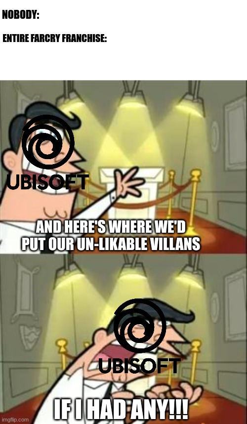 im suprised people haven't made this meme yet. |  NOBODY:; ENTIRE FARCRY FRANCHISE:; AND HERE'S WHERE WE'D PUT OUR UN-LIKABLE VILLANS; IF I HAD ANY!!! | image tagged in memes,this is where i'd put my trophy if i had one | made w/ Imgflip meme maker
