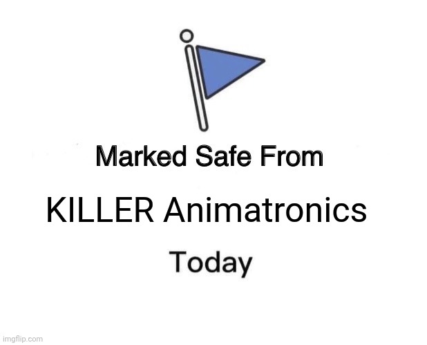 Marked Safe From | KILLER Animatronics | image tagged in memes,marked safe from | made w/ Imgflip meme maker