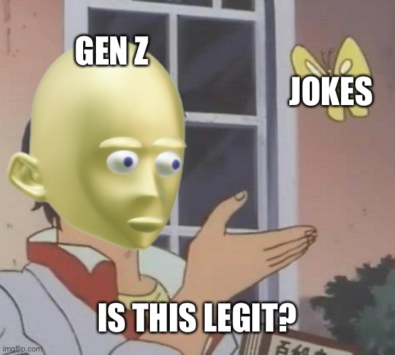 Bruh? | GEN Z; JOKES; IS THIS LEGIT? | made w/ Imgflip meme maker