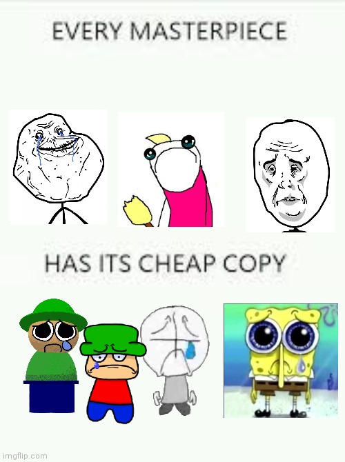 Forever alone good | image tagged in every masterpiece has its cheap copy,forever alone,sad x all the y,sad spongebob,okay guy rage face2 | made w/ Imgflip meme maker