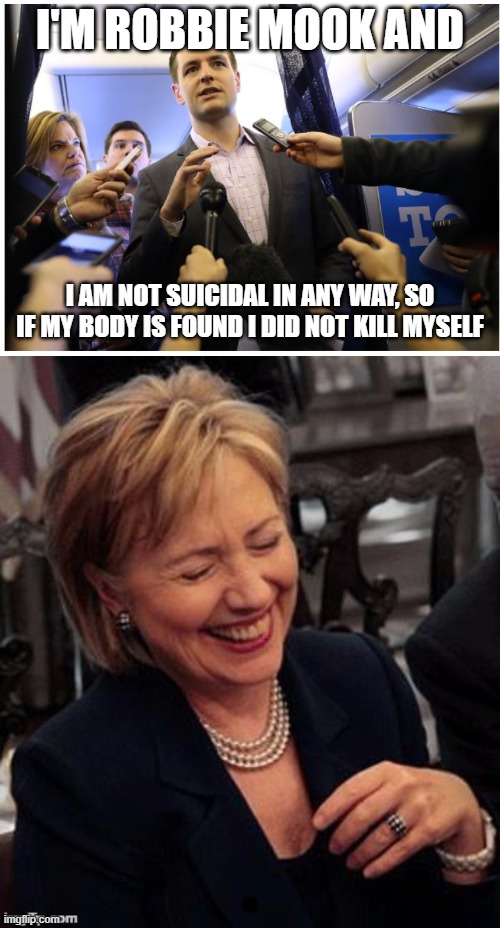 Robbie Mook didn't kill himself | I'M ROBBIE MOOK AND; I AM NOT SUICIDAL IN ANY WAY, SO IF MY BODY IS FOUND I DID NOT KILL MYSELF | image tagged in robbie mook,hillary lol | made w/ Imgflip meme maker