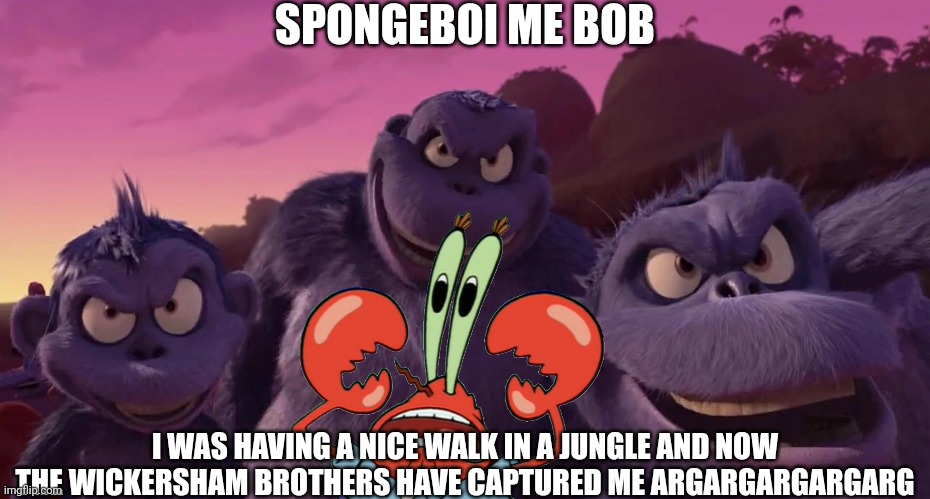 Ah hell na Mr Craps is being captured by purple monkeys | SPONGEBOI ME BOB; I WAS HAVING A NICE WALK IN A JUNGLE AND NOW THE WICKERSHAM BROTHERS HAVE CAPTURED ME ARGARGARGARGARG | image tagged in the wickersham brothers,mr krabs,spongebob,horton hears a who,monkey | made w/ Imgflip meme maker