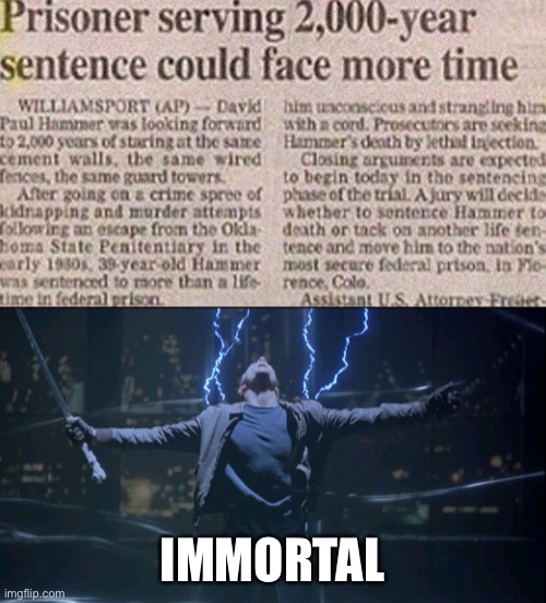 Immortal prisoner | IMMORTAL | image tagged in immortal,life sentence,prisoner | made w/ Imgflip meme maker