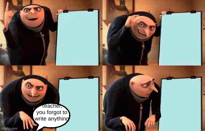 School meme | Teacher, you forgot to write anything | image tagged in memes,gru's plan,funny memes,teacher,task failed successfully | made w/ Imgflip meme maker
