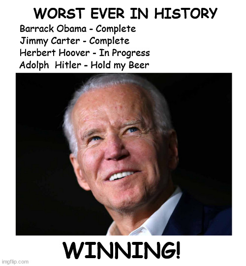 He seems determined | WORST EVER IN HISTORY; Barrack Obama - Complete; Jimmy Carter - Complete; Herbert Hoover - In Progress; Adolph  Hitler - Hold my Beer; WINNING! | image tagged in lgb fjb | made w/ Imgflip meme maker