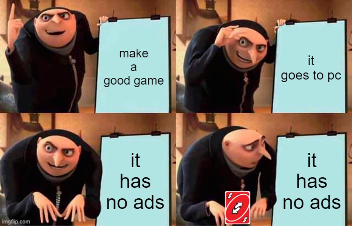 gru knows stuff | make a good game; it goes to pc; it has no ads; it has no ads | image tagged in memes,gru's plan | made w/ Imgflip meme maker