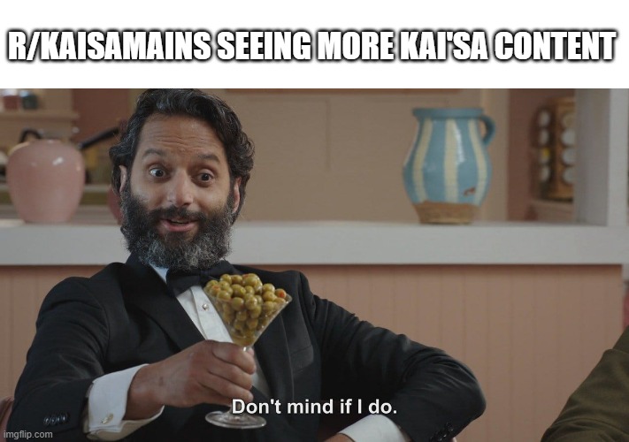 Don't Mind If I Do | R/KAISAMAINS SEEING MORE KAI'SA CONTENT | image tagged in don't mind if i do,kaisamains | made w/ Imgflip meme maker
