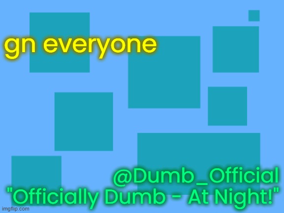 no_watemark 2 | gn everyone; @Dumb_Official
"Officially Dumb - At Night!" | image tagged in no_watemark 2 | made w/ Imgflip meme maker