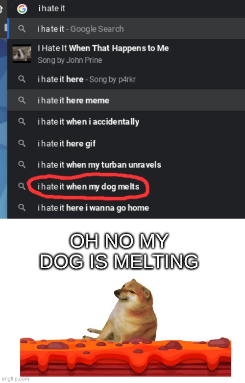 lava is hot | OH NO MY DOG IS MELTING | image tagged in dogs,google search | made w/ Imgflip meme maker