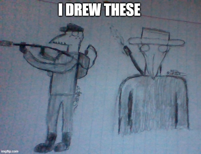 I DREW THESE | made w/ Imgflip meme maker