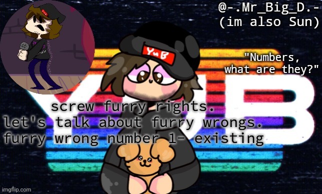 im mr big D | screw furry rights.
let's talk about furry wrongs.
furry wrong number 1- existing | image tagged in im mr big d | made w/ Imgflip meme maker