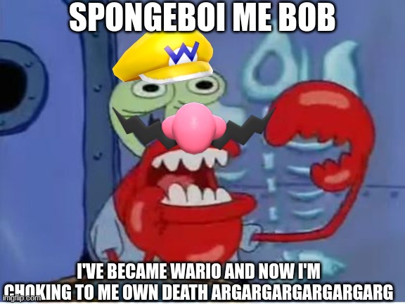 Wario as Mr Krabs dies from choking.mp3 | SPONGEBOI ME BOB; I'VE BECAME WARIO AND NOW I'M CHOKING TO ME OWN DEATH ARGARGARGARGARGARG | image tagged in mr krabs choking,mr krabs,spongebob,wario,wario dies | made w/ Imgflip meme maker