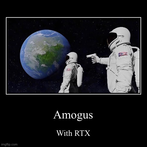 Amogus in rtx | Amogus | With RTX | image tagged in funny,demotivationals,amogus,rtx | made w/ Imgflip demotivational maker