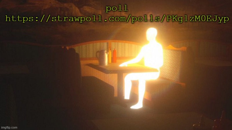 https://strawpoll.com/polls/PKglzM0EJyp | poll https://strawpoll.com/polls/PKglzM0EJyp | image tagged in glowing guy | made w/ Imgflip meme maker