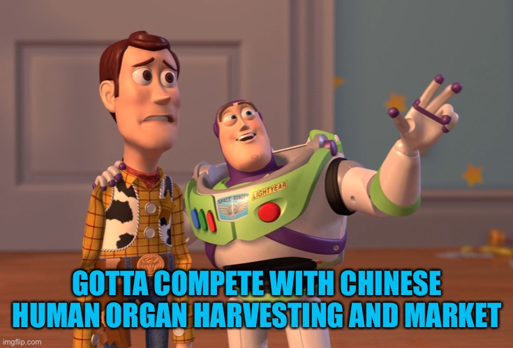 X, X Everywhere Meme | GOTTA COMPETE WITH CHINESE HUMAN ORGAN HARVESTING AND MARKET | image tagged in memes,x x everywhere | made w/ Imgflip meme maker